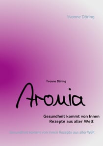 Aronia - Gesundheit kommt von Innen. Rezepte aus aller Welt