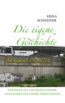 Die eigene Geschichte - Wir bauen auf und reissen nieder, dann haben wir unsere Arbeit wieder