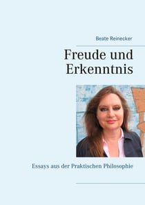 Freude und Erkenntnis - Essays aus der Praktischen Philosophie