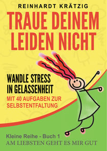 Traue Deinem Leiden nicht - Wandle Stress in Gelassenheit