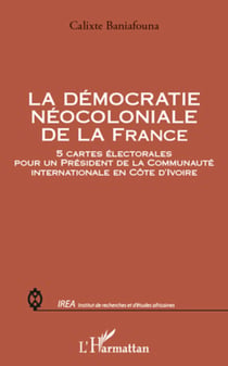 La démocratie néocoloniale de la France - 5 cartes électorales pour un Président de la Communauté internationale en Côte d'Ivoire