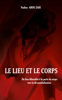 Le lieu et le corps - Du lieu délocalisé à la perte du corps : vers la dé-mondialisation - Bilingue Français/Arabe