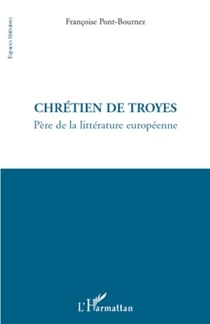 Chrétien de Troyes - Père de la littérature européenne