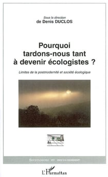 Pourquoi tardons-nous tant à devenir écologistes? - Limites de la postmodernité et société écologique