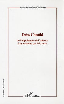 Driss Chraïbi - De l'impuissance de l'enfance à la revanche par l'écriture