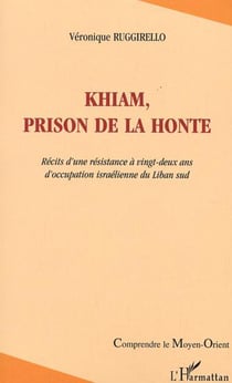 Khiam, prison de la honte - Récits d'une résistance à vingt-deux ans d'occupation israélienne du Liban sud