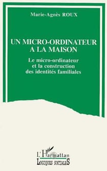 Un micro-ordinateur à la maison - Le micro-ordinateur et la construction des identités familiales