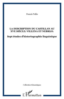 La Description du Castillan au XVe Siècle: Villena et Nebrija - Sept études d'historiographie linguistique