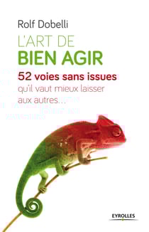 L'art de bien agir - 52 voies sans issues qu'il vaut mieux laisser aux autres...