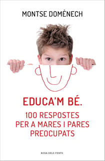 Educa'm bé. 100 respostes per a mares i pares preocupats