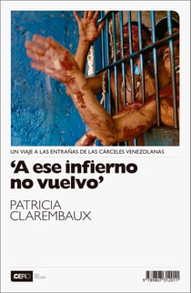 A ese infierno no vuelvo - Un viaje a las entrañas de las cárceles venezolanas