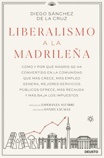 Liberalismo a la madrileña - Cómo y por qué Madrid se ha convertido en la comunidad que más crece, más empleo genera, mejores servicios públicos ofrece, más recauda y más baja los impuestos