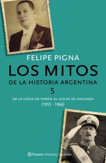 Los mitos de la historia argentina 5 - De la caída de Perón al golpe de Onganía