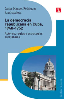 La democracia republicana en Cuba 1940-1952 - Actores, reglas y estrategias electorales