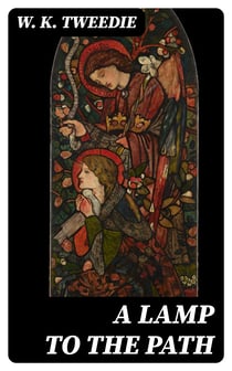 A Lamp to the Path - Or, The Word of God in the Heart, the Home, the Workshop and the Market-Place