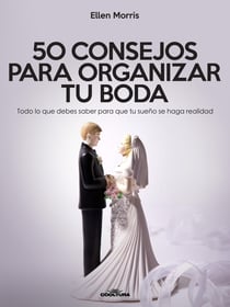 50 Consejos para Organizar tu Boda - Todo lo que debes saber para que tu sueño se haga realidad