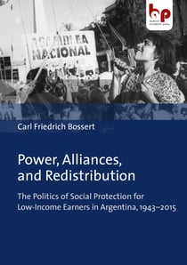 Power, Alliances, and Redistribution - The Politics of Social Protection for Low-Income Earners in Argentina, 1943–2015