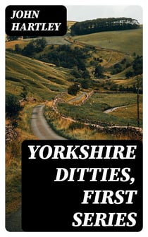 Yorkshire Ditties, First Series - To Which Is Added The Cream Of Wit And Humour From His Popular Writings
