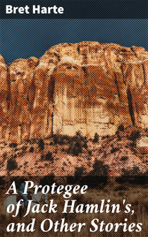 A Protegee of Jack Hamlin's, and Other Stories