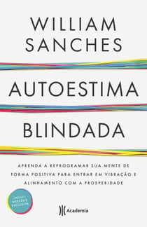 Autoestima blindada - Aprenda a reprogramar sua mente de forma positiva para entrar em vibração e alinhamento com a prosperidade