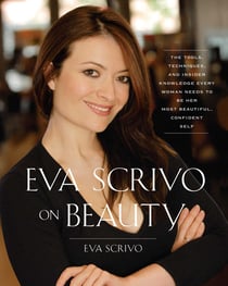Eva Scrivo on Beauty - The Tools, Techniques, and Insider Knowledge Every