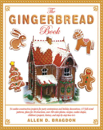 The Gingerbread Book - 54 Cookie-Construction Projects for Party Centerpieces and Holiday Decorations, 117 Full-Sized Patterns, Plans for 18 Structures, Over 100 Color Photos, Recipes, Cookie Shapes, Children's Projects, History, and Step-by-Step How-To's