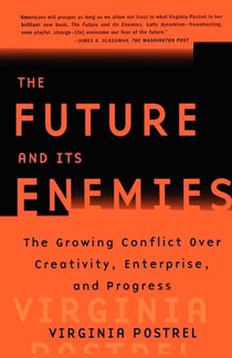 The Future and Its Enemies - The Growing Conflict Over Creativity, Enterprise,