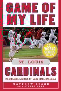 Game of My Life St. Louis Cardinals - Memorable Stories of Cardinals Baseball