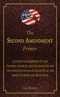The Second Amendment Primer - A Citizen's Guidebook to the History, Sources, and Authorities for the Constitutional Guarantee of the Right to Keep and Bear Arms
