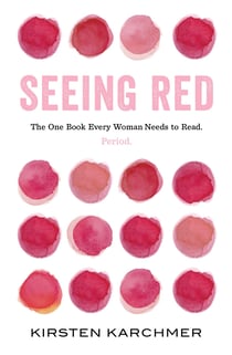 Seeing Red - The One Book Every Woman Needs to Read. Period.
