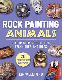 Rock Painting Animals - Step-by-Step Instructions, Techniques, and Ideas—20 Projects for Everyone!