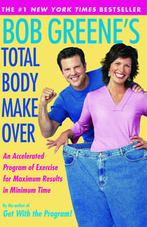 Bob Greene's Total Body Makeover - An Accelerated Program of Exercise and Nutrition f