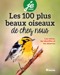 Les 100 plus beaux oiseaux de chez nous - Les attirer, les identifier et les observer