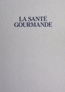 La santé gourmande - La cuisine du bien-être, secrets et recettes