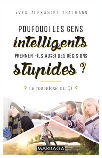 Pourquoi les gens intelligents prennent-ils aussi des décisions stupides ? - Le paradoxe du QI