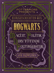 Kurzgeschichten aus Hogwarts: Macht, Politik und nervtötende Poltergeister