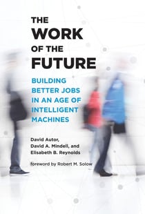 The Work of the Future - Building Better Jobs in an Age of Intelligent Machines