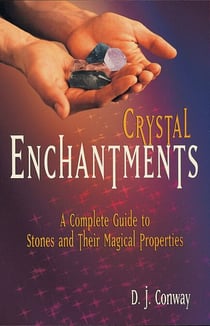 Crystal Enchantments - A Complete Guide to Stones and Their Magical Properties