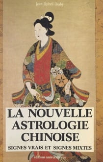 La nouvelle astrologie chinoise - Signes vrais et signes mixtes
