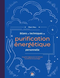 Bilans et techniques de purification énergétique personnelle - Un guide magique pour se nettoyer, se renforcer et se protéger