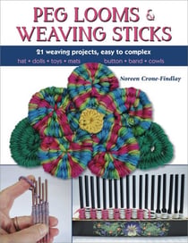 Peg Looms and Weaving Sticks - Complete How-to Guide and 25+ Projects