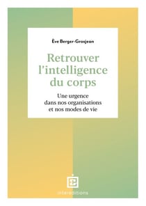Retrouver l'intelligence du corps - 2e éd. - Une urgence dans nos organisations et nos modes de vie
