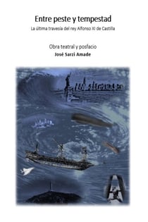 Entre peste y tempestad La última travesía del rey Alfonso XI de Castilla Obra teatral y posfacio - DYSTOPIAN THEATER