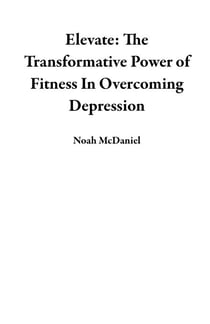 Elevate: The Transformative Power of Fitness In Overcoming Depression