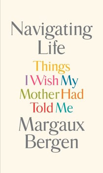 Navigating Life - Things I Wish My Mother Had Told Me