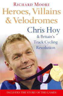 Heroes, Villains and Velodromes - Chris Hoy and Britain’s Track Cycling Revolution