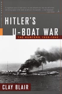 Hitler's U-Boat War - The Hunters, 1939-1942