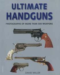 Ultimate Handguns - Photographs of More Than Five Hundred Weapons