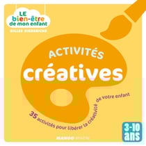 Le bien-être de mon enfant - Activités créatives - 35 activités pour libérer la créativité de votre enfant, pour les 3-10 ans