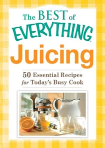 Juicing - 50 Essential Recipes for Today's Busy Cook